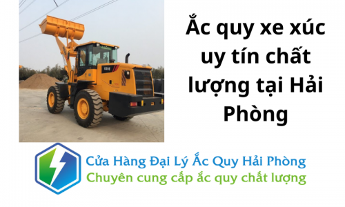 Ắc quy xe xúc uy tín chất lượng tại Hải Phòng